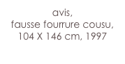 avis,
fausse fourrure cousu,
104 X 146 cm, 1997
