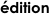 édition