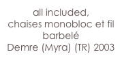 all included,
chaises monobloc et fil barbelé
Demre (Myra) (TR) 2003 