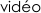 vidéo