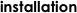 installation