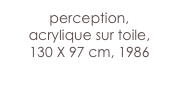 perception,
acrylique sur toile,
130 X 97 cm, 1986