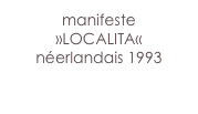 manifeste
»LOCALITA«
néerlandais 1993

