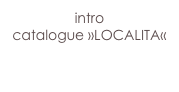 intro
catalogue »LOCALITA«