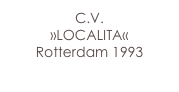 C.V.
»LOCALITA«
Rotterdam 1993
