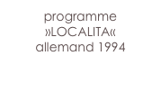 programme
»LOCALITA«
allemand 1994

