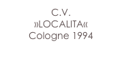C.V.
»LOCALITA« 
Cologne 1994
