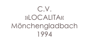 C.V.
»LOCALITA«
Mönchengladbach 1994
