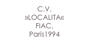 C.V.
»LOCALITA«
FIAC, 
Paris1994
