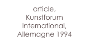 article,
Kunstforum International,
Allemagne 1994
